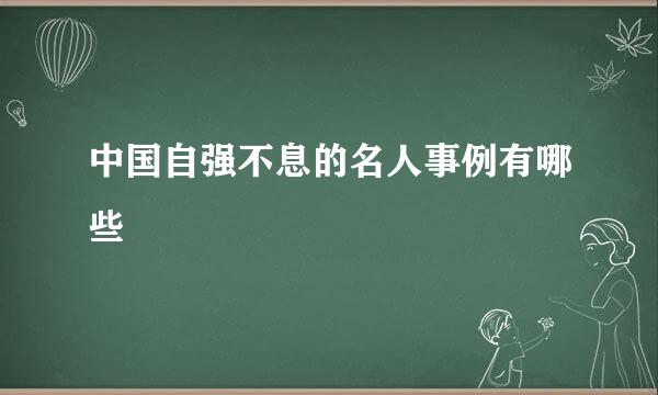 中国自强不息的名人事例有哪些