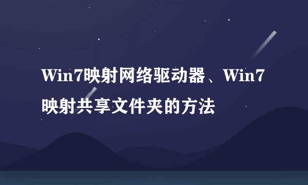 Win7映射网络驱动器、Win7映射共享文件夹的方法