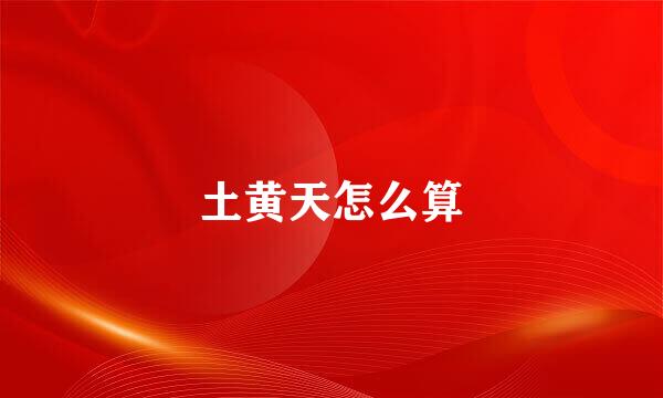 土黄天怎么算