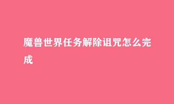 魔兽世界任务解除诅咒怎么完成