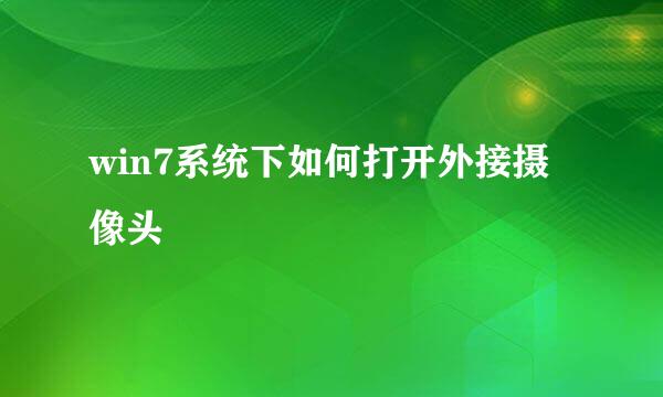 win7系统下如何打开外接摄像头