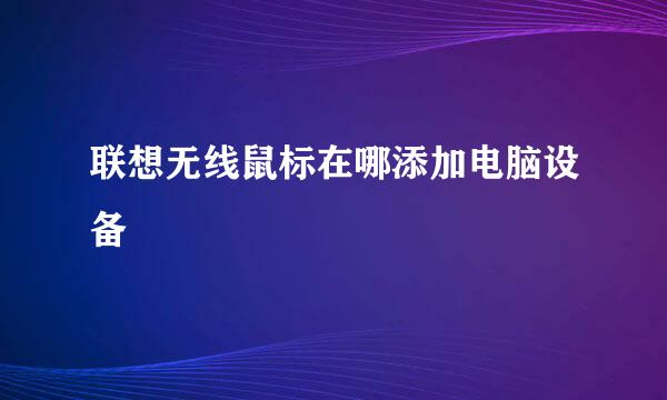 联想无线鼠标在哪添加电脑设备