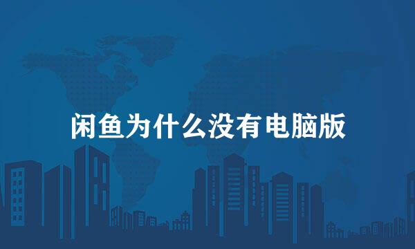 闲鱼为什么没有电脑版