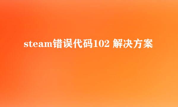 steam错误代码102 解决方案