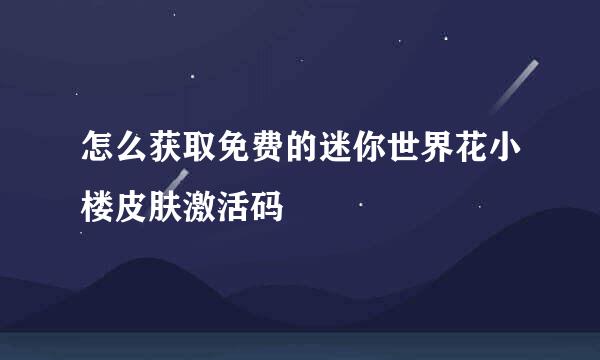 怎么获取免费的迷你世界花小楼皮肤激活码