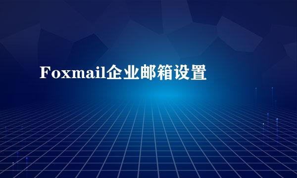Foxmail企业邮箱设置