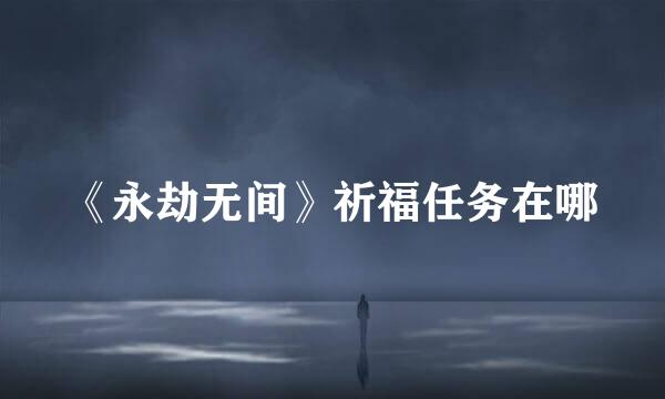 《永劫无间》祈福任务在哪
