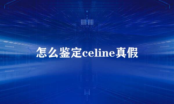 怎么鉴定celine真假