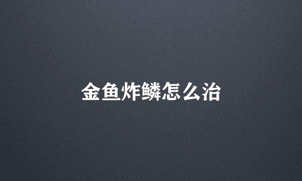 金鱼炸鳞怎么治