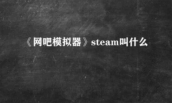 《网吧模拟器》steam叫什么