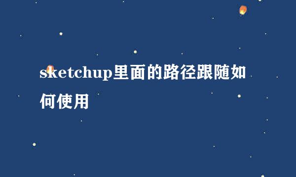 sketchup里面的路径跟随如何使用