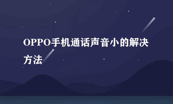 OPPO手机通话声音小的解决方法