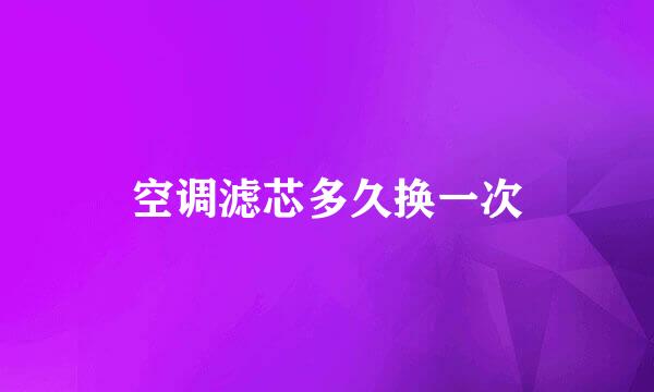 空调滤芯多久换一次