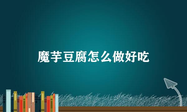 魔芋豆腐怎么做好吃