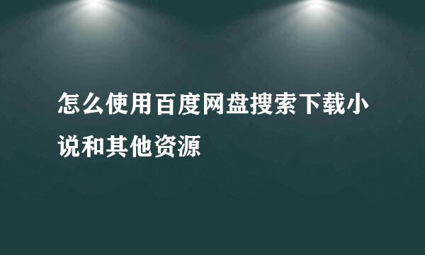 怎么使用百度网盘搜索下载小说和其他资源