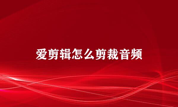 爱剪辑怎么剪裁音频