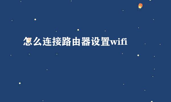 怎么连接路由器设置wifi