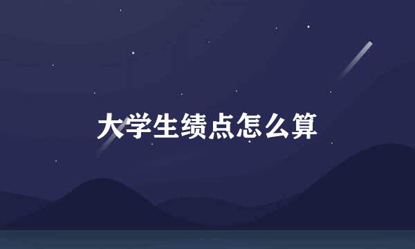 大学生绩点怎么算