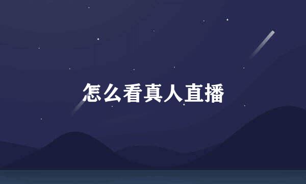 怎么看真人直播
