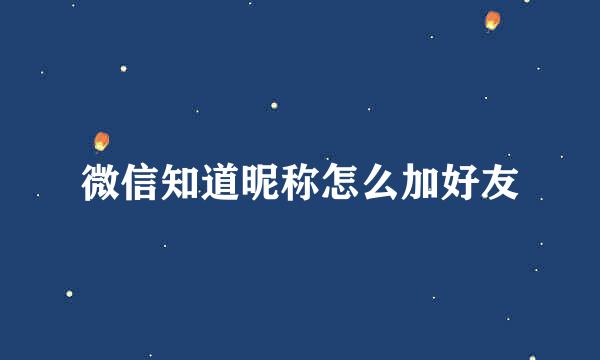 微信知道昵称怎么加好友