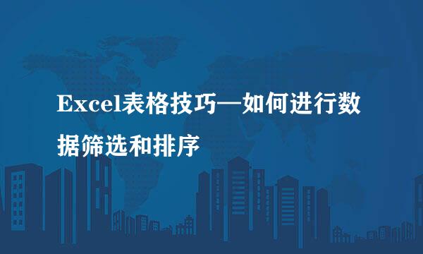 Excel表格技巧—如何进行数据筛选和排序