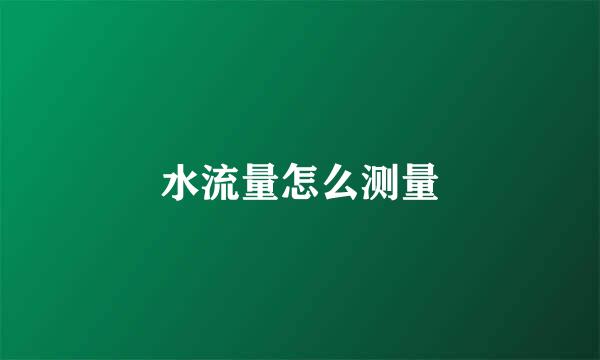 水流量怎么测量