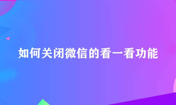 如何关闭微信的看一看功能