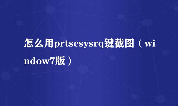 怎么用prtscsysrq键截图（window7版）