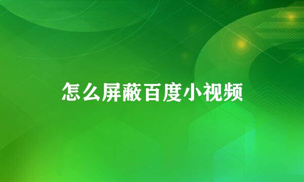 怎么屏蔽百度小视频