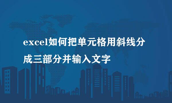 excel如何把单元格用斜线分成三部分并输入文字