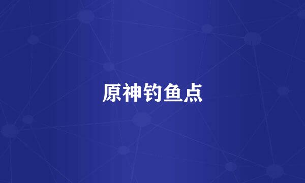原神钓鱼点