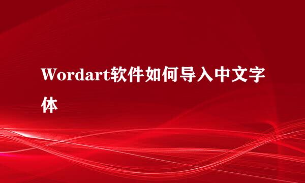 Wordart软件如何导入中文字体