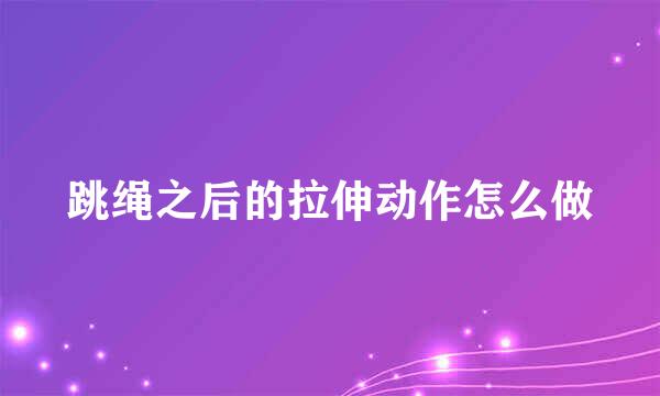 跳绳之后的拉伸动作怎么做
