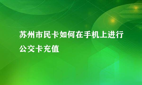 苏州市民卡如何在手机上进行公交卡充值