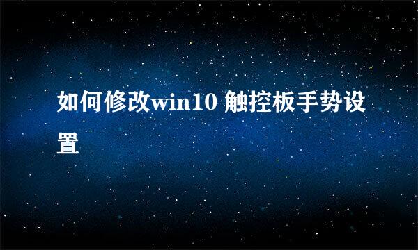如何修改win10 触控板手势设置