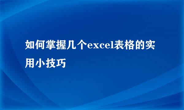 如何掌握几个excel表格的实用小技巧