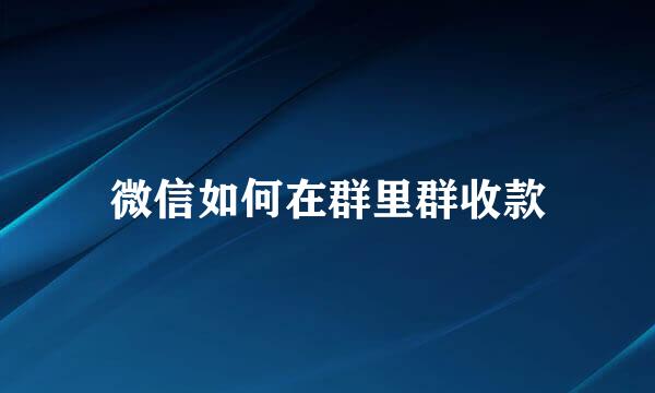 微信如何在群里群收款