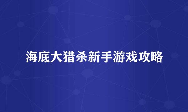 海底大猎杀新手游戏攻略