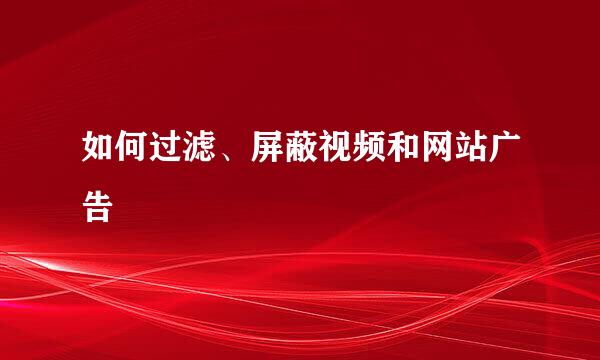 如何过滤、屏蔽视频和网站广告