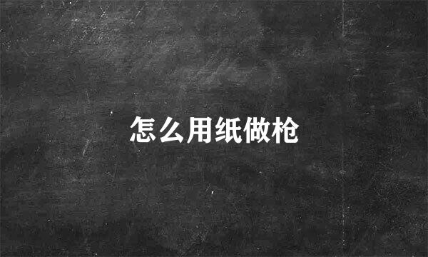 怎么用纸做枪
