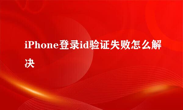iPhone登录id验证失败怎么解决