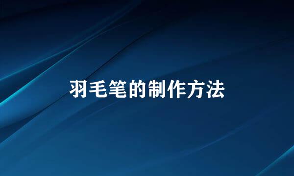 羽毛笔的制作方法