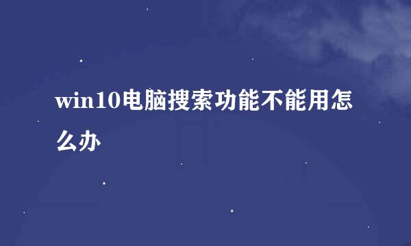 win10电脑搜索功能不能用怎么办