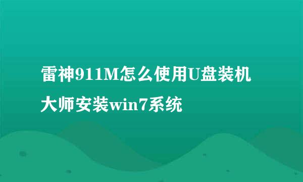 雷神911M怎么使用U盘装机大师安装win7系统