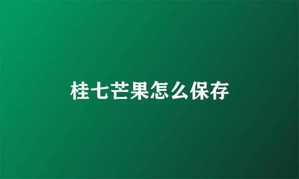 桂七芒果怎么保存