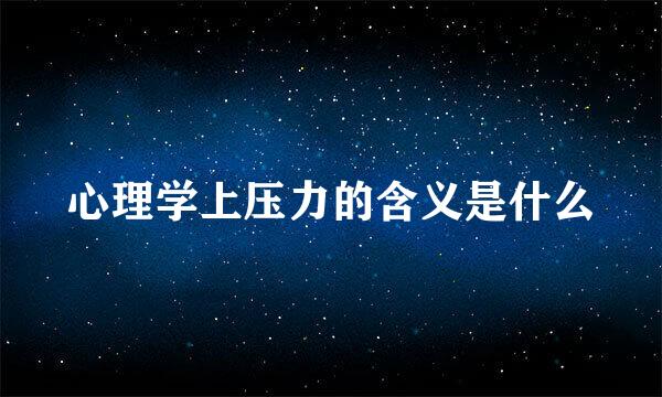 心理学上压力的含义是什么