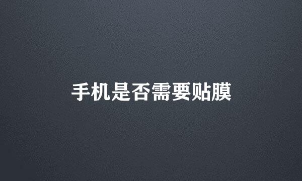 手机是否需要贴膜