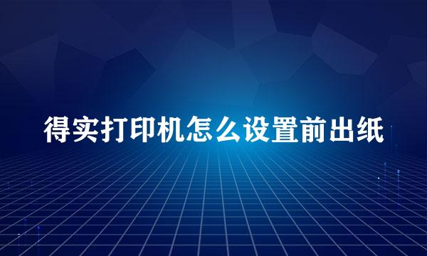 得实打印机怎么设置前出纸