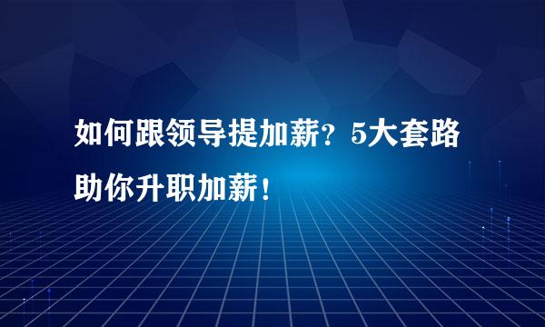 如何跟领导提加薪？5大套路助你升职加薪！