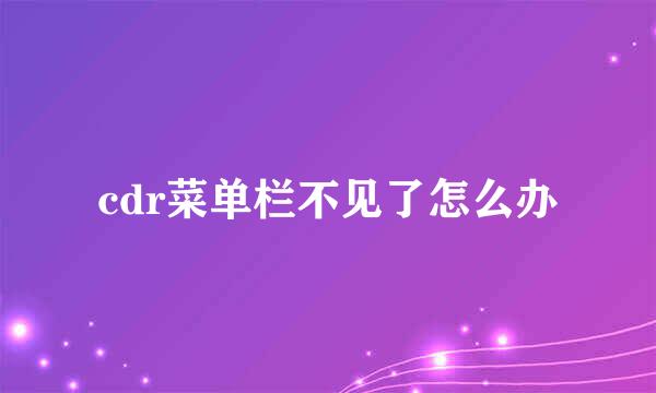 cdr菜单栏不见了怎么办